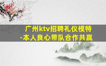 广州ktv招聘礼仪模特-本人良心带队合作共赢